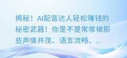 揭秘！AI配音达人轻松赚钱的秘密武器！