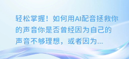 轻松掌握！如何用AI配音拯救你的声音