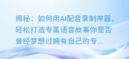 揭秘：如何用AI配音录制神器，轻松打造专属语音故事