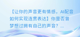 AI配音如何实现连贯表达，让你的声音更有情感