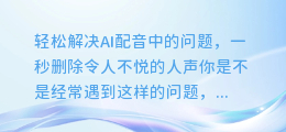 轻松解决AI配音中的问题，一秒删除令人不悦的人声