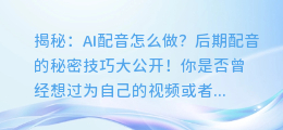 揭秘：AI配音怎么做？后期配音的秘密技巧大公开！