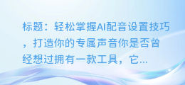 轻松掌握AI配音设置技巧，打造你的专属声音