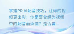 掌握PR AI配音技巧，让你的视频更出彩！