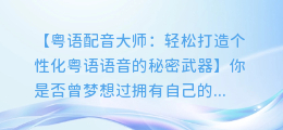 粤语配音大师：轻松打造个性化粤语语音的秘密武器