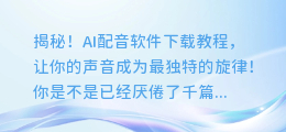 揭秘！AI配音软件下载教程，让你的声音成为最独特的旋律！