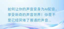 如何让你的声音变身为AI配音，享受新奇的声音世界！