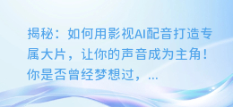 揭秘：如何用影视AI配音打造专属大片，让你的声音成为主角！