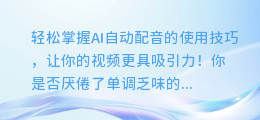 轻松掌握AI自动配音的使用技巧，让你的视频更具吸引力！