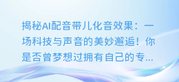 AI配音如何实现带儿化音效果？快来揭秘！