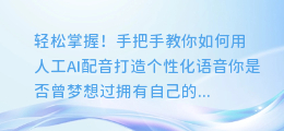 轻松掌握！手把手教你如何用人工AI配音打造个性化语音