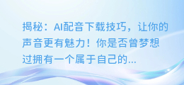 揭秘：AI配音下载技巧，让你的声音更有魅力！