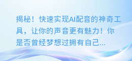 揭秘！快速实现AI配音的神奇工具，让你的声音更有魅力！