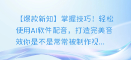 掌握技巧！轻松使用AI软件配音，打造完美音效