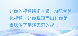 让你的视频瞬间升级！AI配音美化视频，让你脱颖而出！