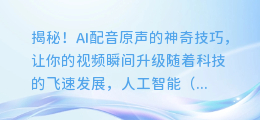 揭秘！AI配音原声的神奇技巧，让你的视频瞬间升级