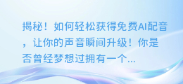 揭秘！如何轻松获得免费AI配音，让你的声音瞬间升级！