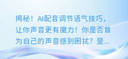 揭秘！AI配音调节语气技巧，让你声音更有魔力！