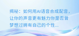 揭秘：如何用AI语音合成配音，让你的声音更有魅力