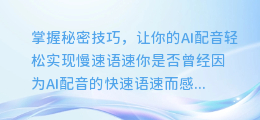 掌握秘密技巧，让你的AI配音轻松实现慢速语速