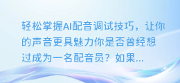 轻松掌握AI配音调试技巧，让你的声音更具魅力