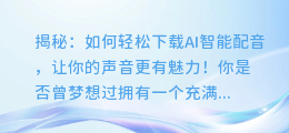 揭秘：如何轻松下载AI智能配音，让你的声音更有魅力！