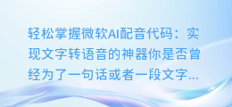 轻松掌握微软AI配音代码：实现文字转语音的神器