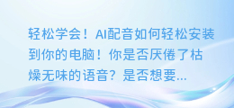 轻松学会！AI配音如何轻松安装到你的电脑！