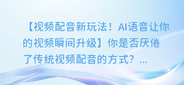 视频配音新玩法！AI语音让你的视频瞬间升级