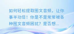 如何轻松提取图文音频，让你事半功倍！