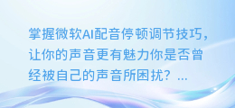 掌握微软AI配音停顿调节技巧，让你的声音更有魅力