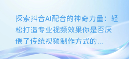 抖音AI配音如何实现连贯性，轻松打造专业视频效果