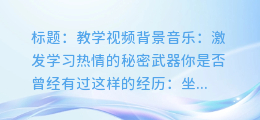 教学视频背景音乐：激发学习热情的秘密武器