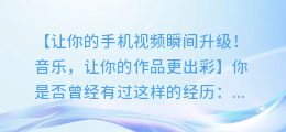 手机录视频如何完美配乐，让你的作品更出彩！