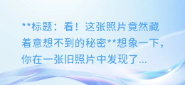 看！这张照片竟然藏着意想不到的秘密...