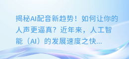 揭秘AI配音新趋势！如何让你的人声更逼真？