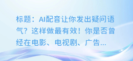 AI配音让你发出疑问语气？这样做最有效！