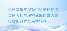 揭秘音乐学视频中的神秘旋律：音乐大师的秘密武器