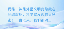 揭秘！神秘外星文明竟隐藏在地球深处，科学家发现惊人秘密！