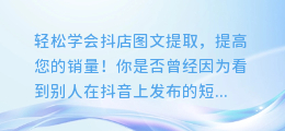 轻松学会抖店图文提取，提高您的销量!