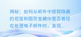 揭秘: 如何从邮件中提取隐藏的视觉和图形宝藏