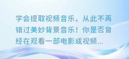 快速学会如何提取视频音乐，从此不再错过美妙的背景音乐！