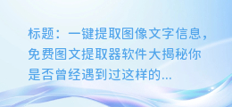 快速提取图像文字信息！免费图文提取器软件大揭秘