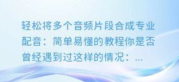 如何轻松将多个音频片段合成专业配音：简单易懂的教程