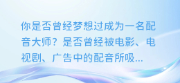 手机轻松制作AI合成配音，零基础也能成为配音大师！