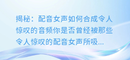 揭秘：配音女声如何合成令人惊叹的音频