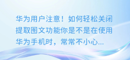 华为用户注意！如何轻松关闭提取图文功能