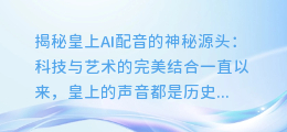 揭秘皇上AI配音的神秘源头：科技与艺术的完美结合