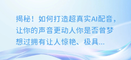 揭秘！如何打造超真实AI配音，让你的声音更动人