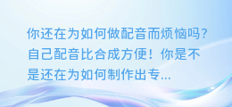 你还在找教程如何做配音？自己配音比合成方便！